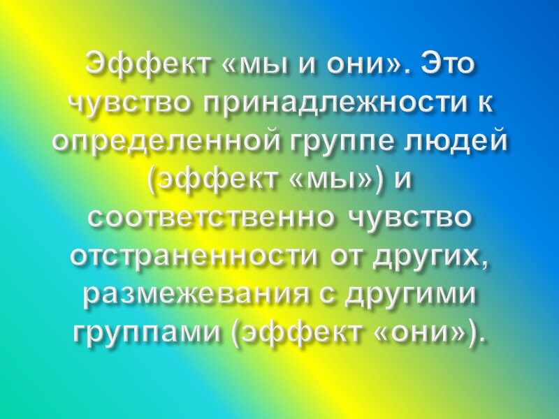 Эффект «мы и они». Это чувство принадлежности к определенной группе людей (эффект «мы») и